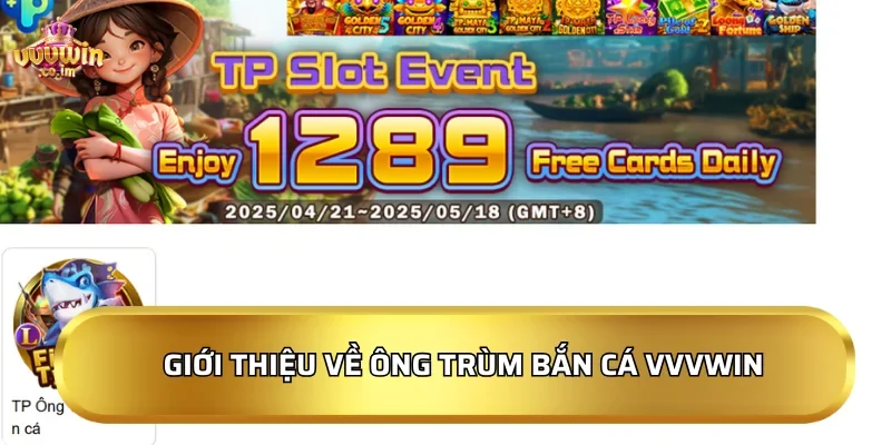 Ông Trùm Bắn Cá 2026: Săn boss đại dương, rinh tiền mặt ngay 2 Giới thiệu về Ông Trùm Bắn Cá VVVWin