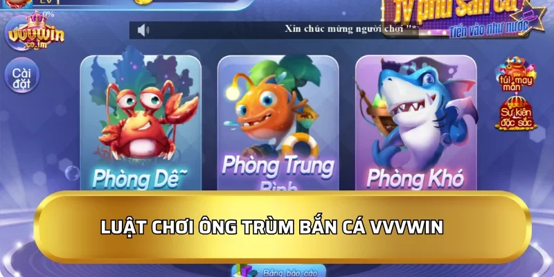 Ông Trùm Bắn Cá 2026: Săn boss đại dương, rinh tiền mặt ngay 3 Luật chơi Ông Trùm Bắn Cá VVVWin